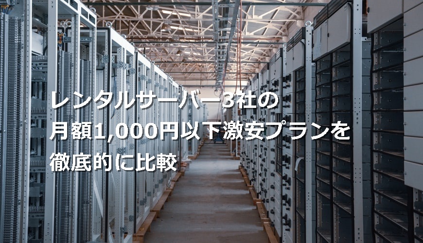 レンタルサーバー3社の月額1,000円以下激安プランを徹底的に比較